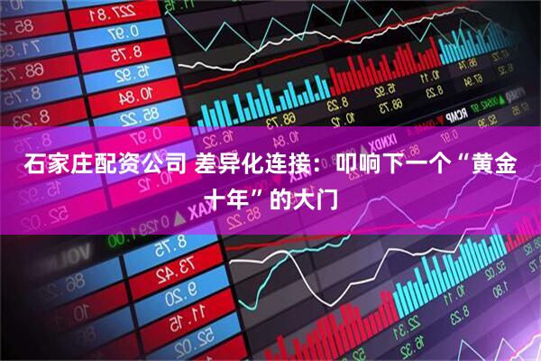石家庄配资公司 差异化连接：叩响下一个“黄金十年”的大门